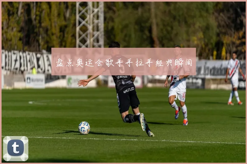 盘点奥运会歌手手拉手经典瞬间