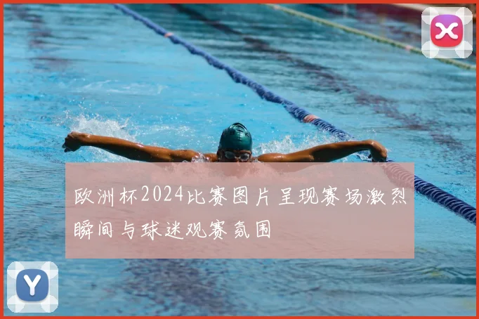 欧洲杯2024比赛图片呈现赛场激烈瞬间与球迷观赛氛围